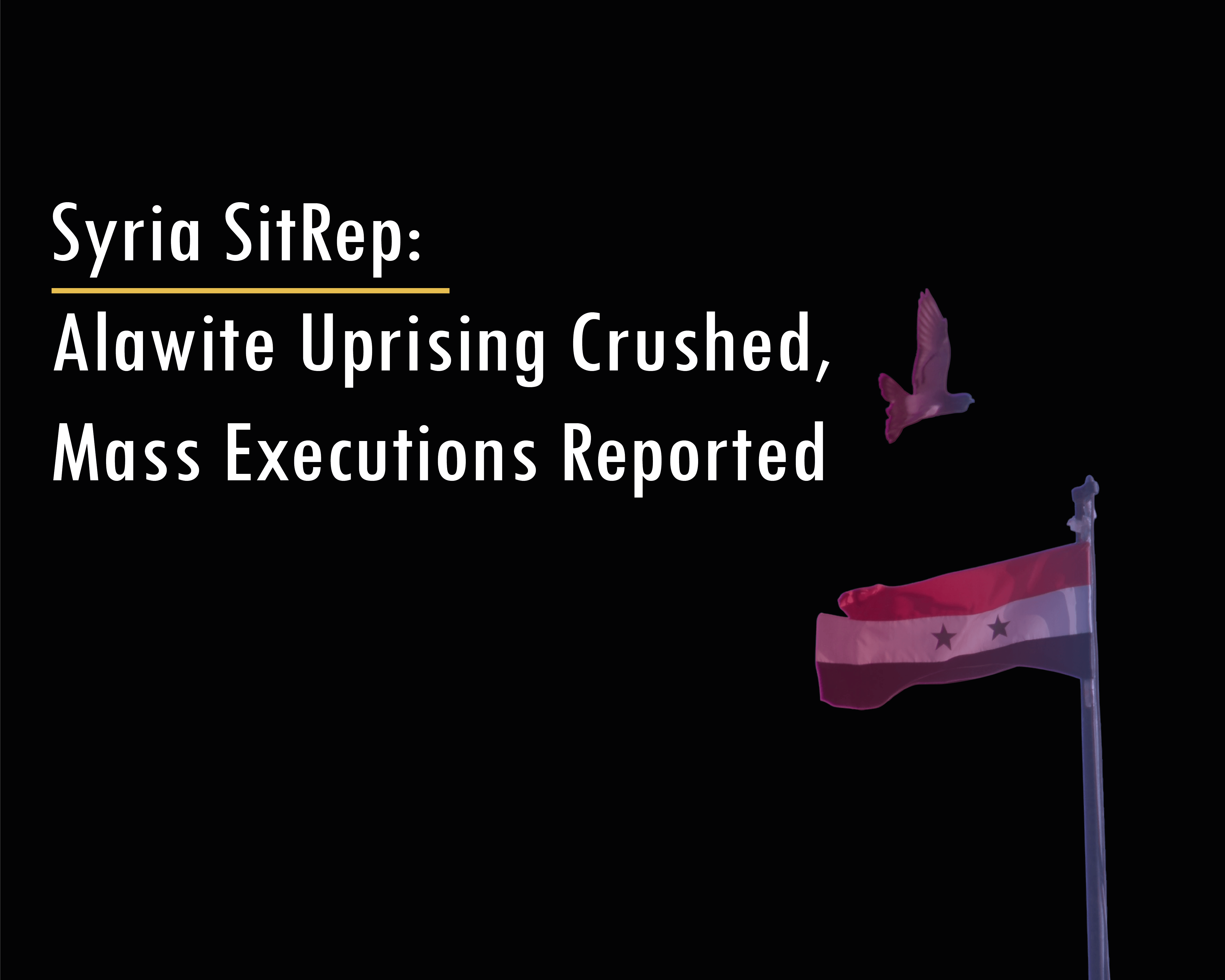 Syria SitRep: Alawite Uprising Crushed, Mass Executions Reported
